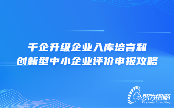 千企升級企業入庫培育和創新型中小企業評價申報攻略.jpg