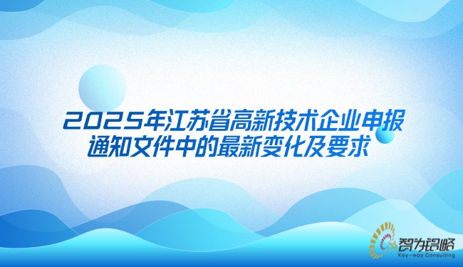 2025年江蘇省高新技術(shù)企業(yè)申報通知文件中的*新變化及要求.jpg